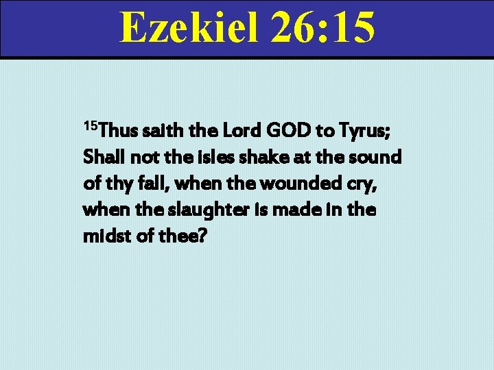 Ezekiel 26: 15 15 Thus saith the Lord GOD to Tyrus; Shall not the