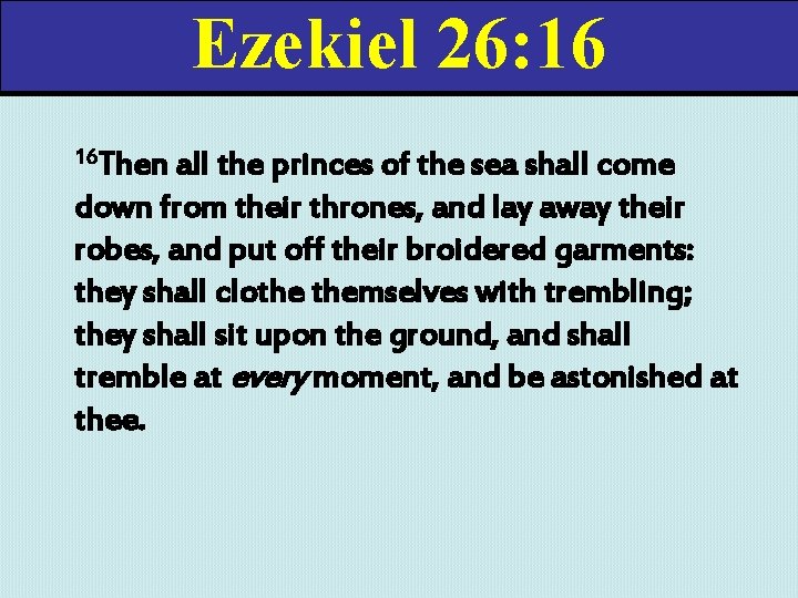 Ezekiel 26: 16 16 Then all the princes of the sea shall come down