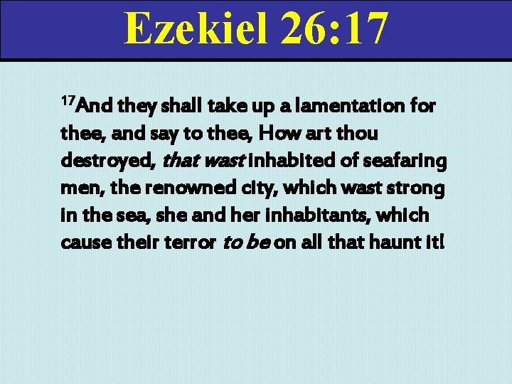 Ezekiel 26: 17 17 And they shall take up a lamentation for thee, and