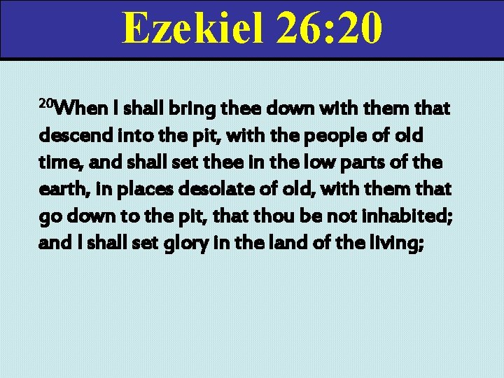 Ezekiel 26: 20 20 When I shall bring thee down with them that descend