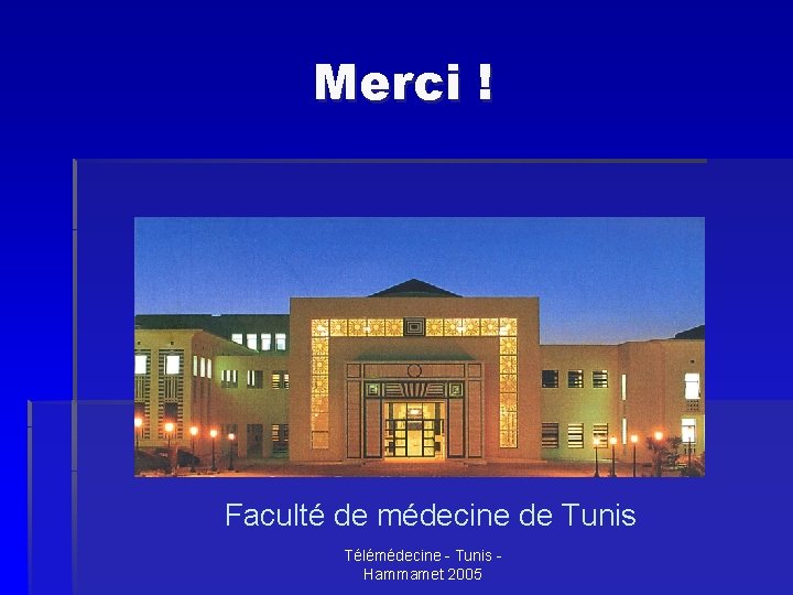 Merci ! Faculté de médecine de Tunis Télémédecine - Tunis Hammamet 2005 