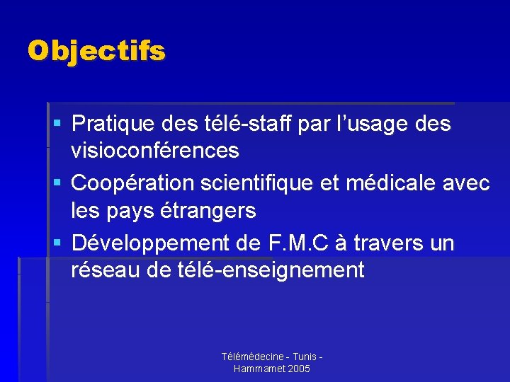 Objectifs § Pratique des télé-staff par l’usage des visioconférences § Coopération scientifique et médicale