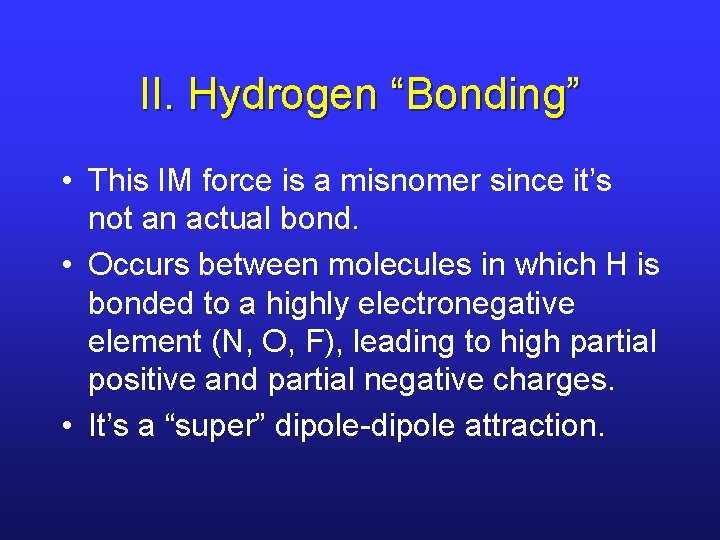 II. Hydrogen “Bonding” • This IM force is a misnomer since it’s not an