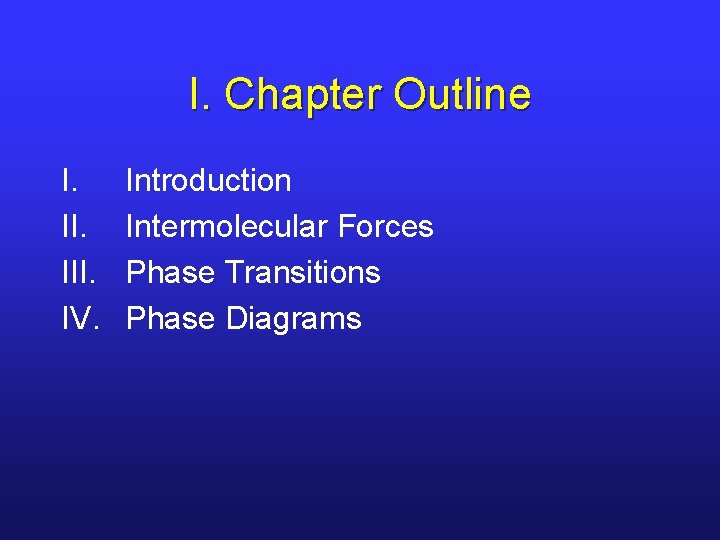 I. Chapter Outline I. III. IV. Introduction Intermolecular Forces Phase Transitions Phase Diagrams 