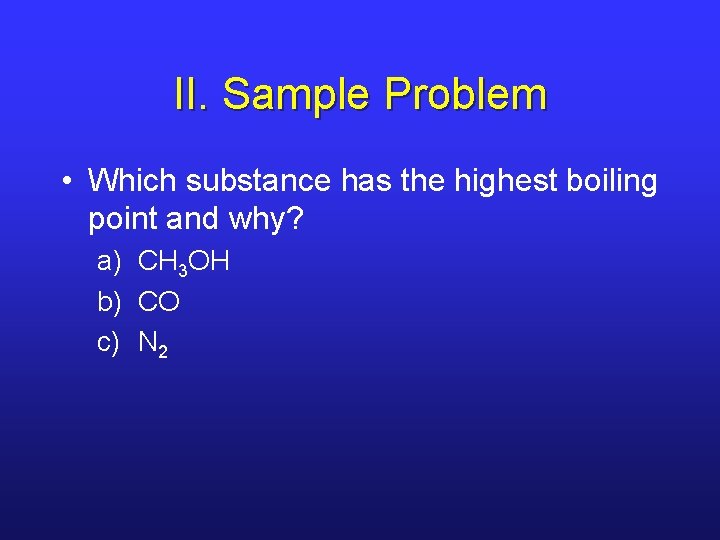 II. Sample Problem • Which substance has the highest boiling point and why? a)
