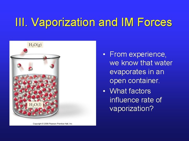 III. Vaporization and IM Forces • From experience, we know that water evaporates in