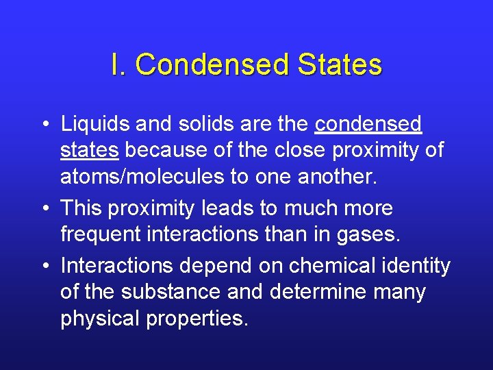I. Condensed States • Liquids and solids are the condensed states because of the