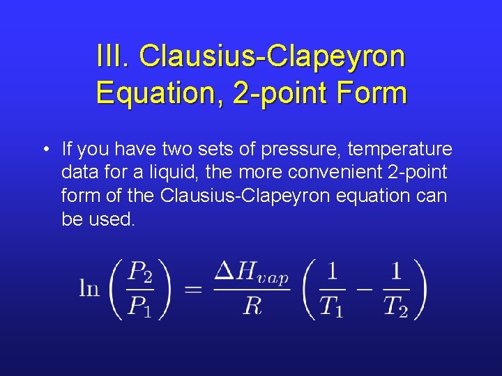 III. Clausius-Clapeyron Equation, 2 -point Form • If you have two sets of pressure,