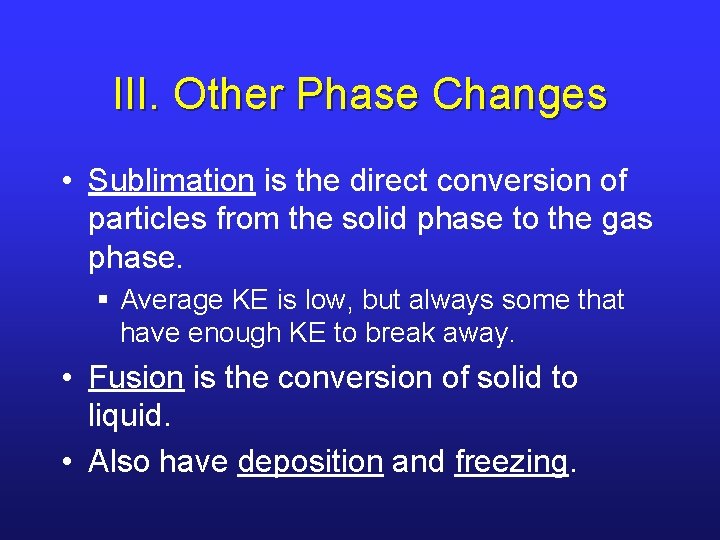 III. Other Phase Changes • Sublimation is the direct conversion of particles from the