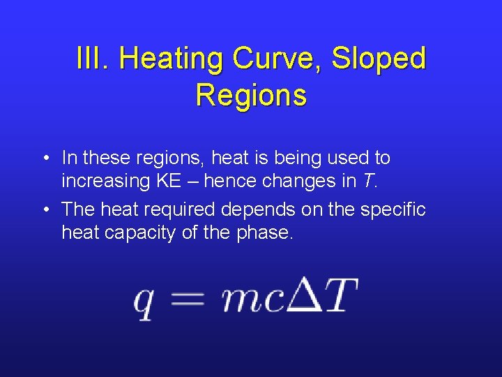 III. Heating Curve, Sloped Regions • In these regions, heat is being used to