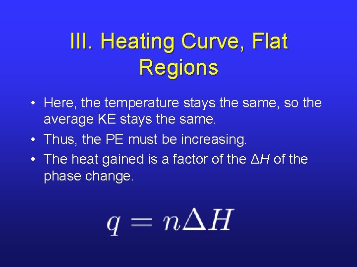 III. Heating Curve, Flat Regions • Here, the temperature stays the same, so the