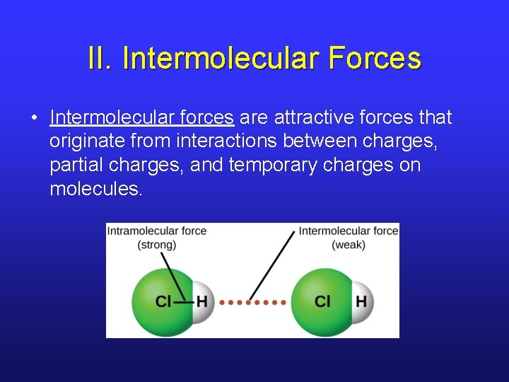 II. Intermolecular Forces • Intermolecular forces are attractive forces that originate from interactions between