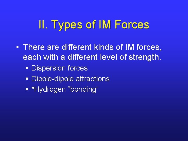 II. Types of IM Forces • There are different kinds of IM forces, each