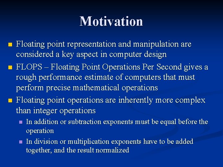 Motivation n Floating point representation and manipulation are considered a key aspect in computer