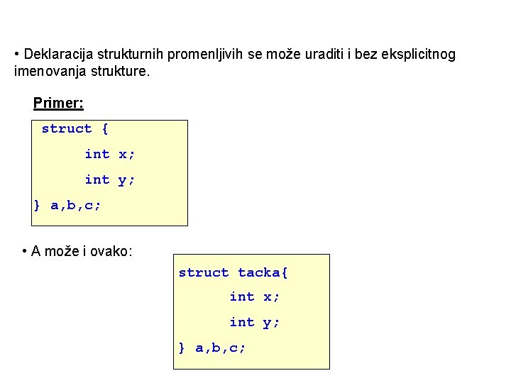  • Deklaracija strukturnih promenljivih se može uraditi i bez eksplicitnog imenovanja strukture. Primer: