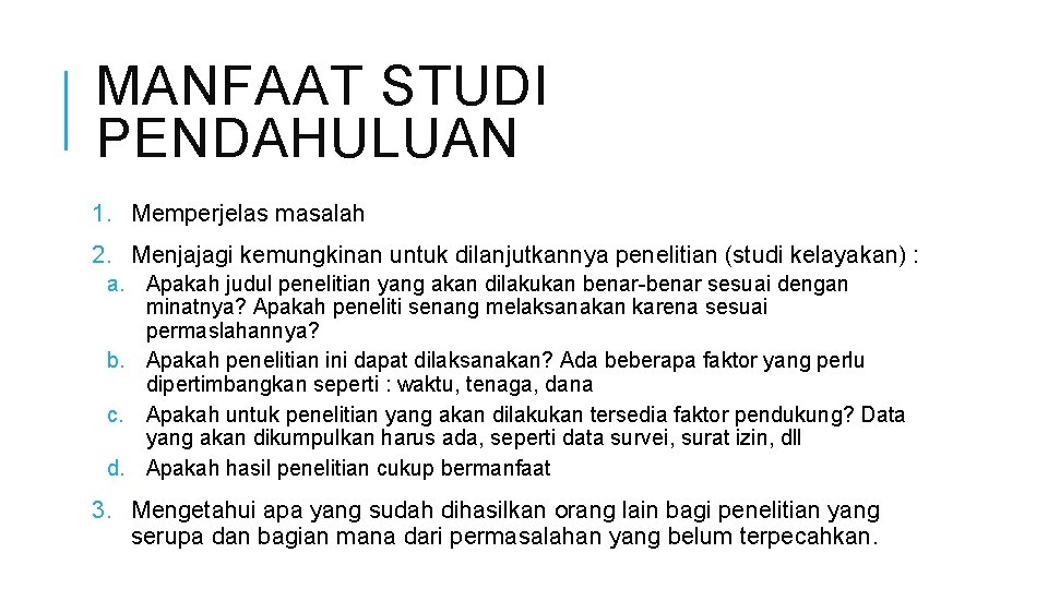 MANFAAT STUDI PENDAHULUAN 1. Memperjelas masalah 2. Menjajagi kemungkinan untuk dilanjutkannya penelitian (studi kelayakan)