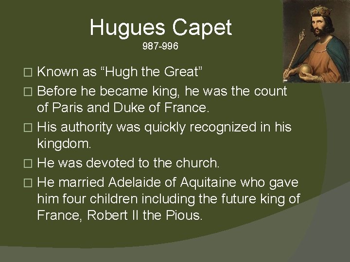 Hugues Capet 987 -996 Known as “Hugh the Great” � Before he became king,