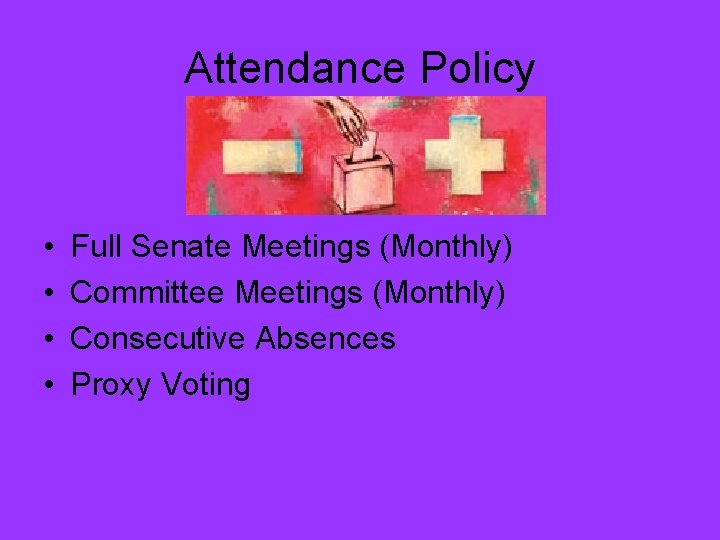 Attendance Policy • • Full Senate Meetings (Monthly) Committee Meetings (Monthly) Consecutive Absences Proxy