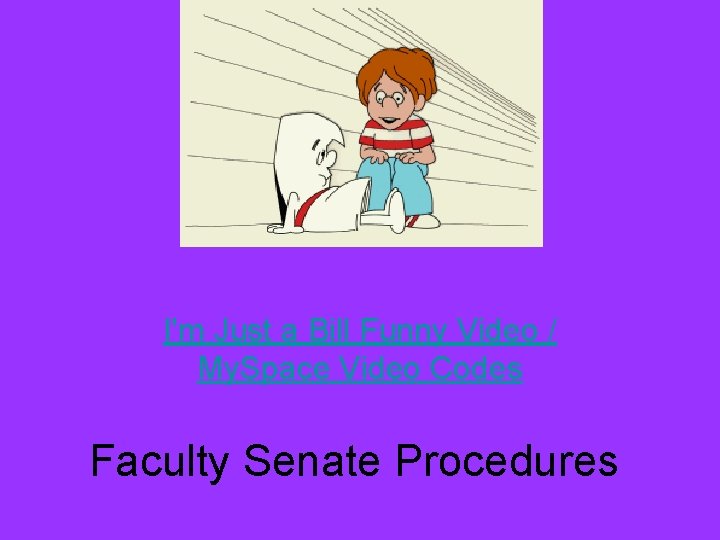 I'm Just a Bill Funny Video / My. Space Video Codes Faculty Senate Procedures