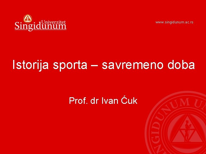 www. singidunum. ac. rs Istorija sporta – savremeno doba Prof. dr Ivan Ćuk 