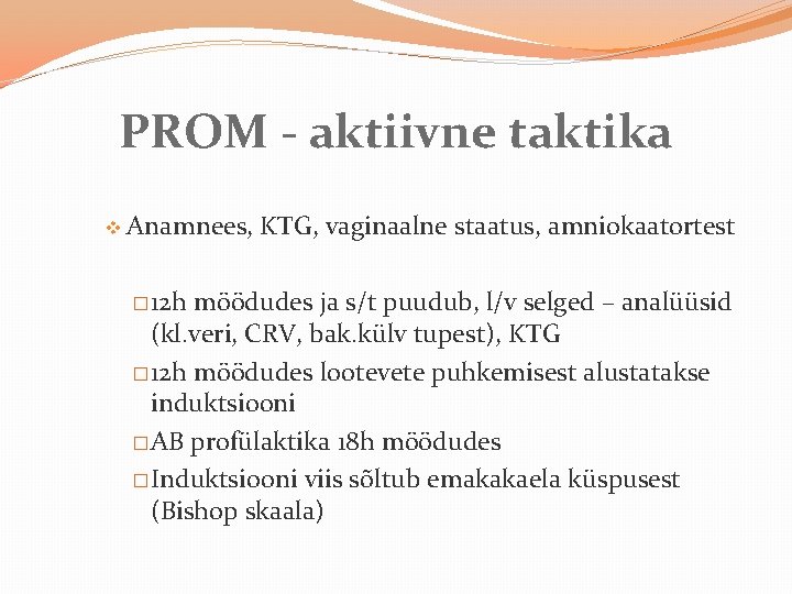 PROM - aktiivne taktika v Anamnees, � 12 h KTG, vaginaalne staatus, amniokaatortest möödudes