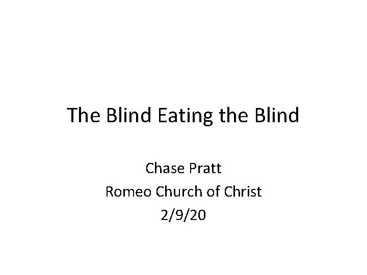The Blind Eating the Blind Chase Pratt Romeo Church of Christ 2/9/20 