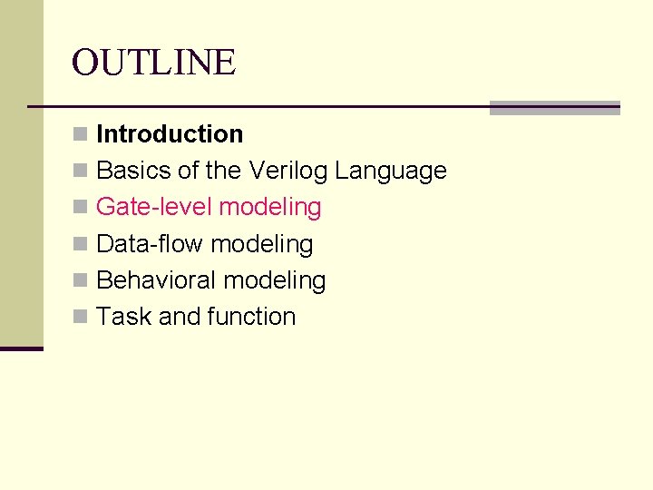 OUTLINE n Introduction n Basics of the Verilog Language n Gate-level modeling n Data-flow OUTLINE n Introduction n Basics of the Verilog Language n Gate-level modeling n Data-flow