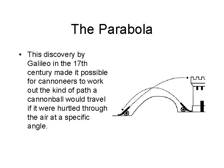 The Parabola • This discovery by Galileo in the 17 th century made it