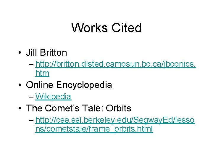 Works Cited • Jill Britton – http: //britton. disted. camosun. bc. ca/jbconics. htm •