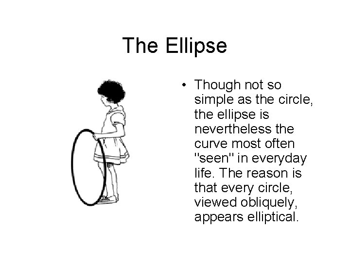 The Ellipse • Though not so simple as the circle, the ellipse is nevertheless