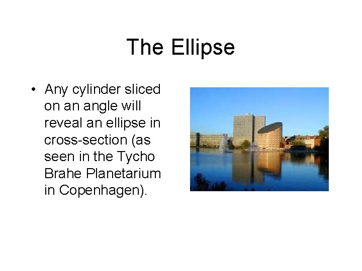 The Ellipse • Any cylinder sliced on an angle will reveal an ellipse in