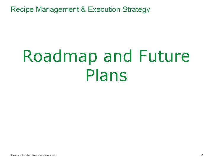 Recipe Management & Execution Strategy Roadmap and Future Plans Schneider Electric - Division -