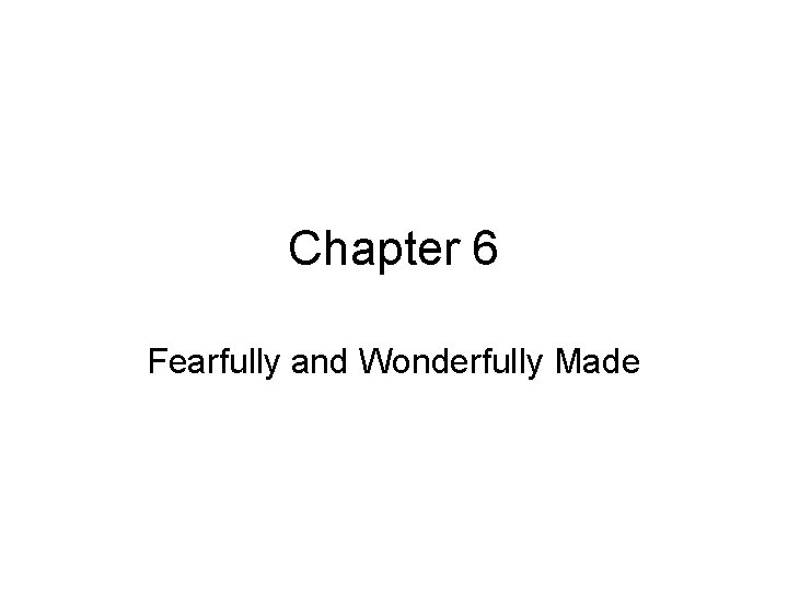 Chapter 6 Fearfully and Wonderfully Made 