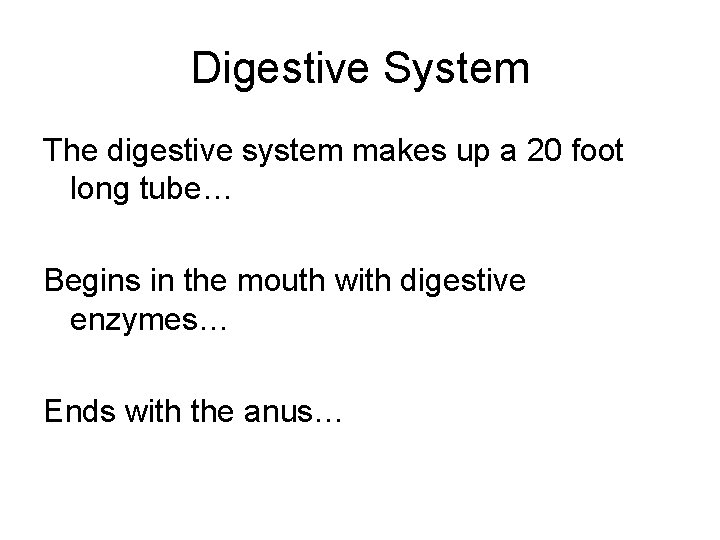 Digestive System The digestive system makes up a 20 foot long tube… Begins in