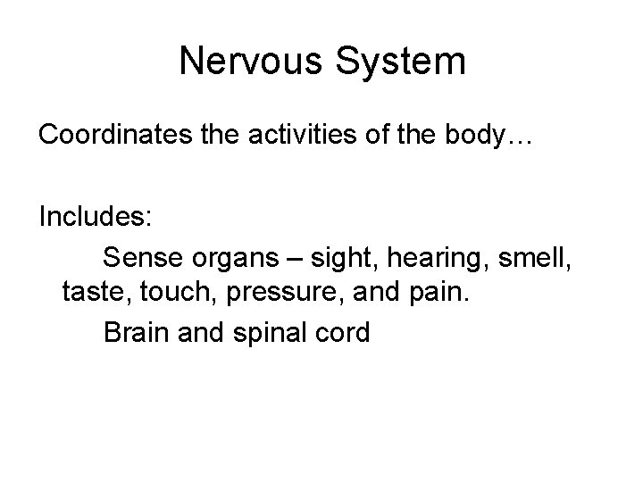 Nervous System Coordinates the activities of the body… Includes: Sense organs – sight, hearing,