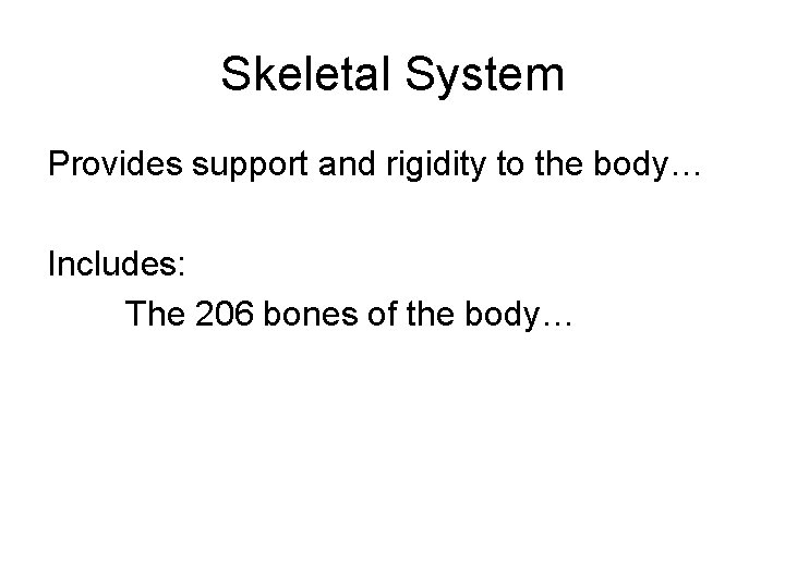 Skeletal System Provides support and rigidity to the body… Includes: The 206 bones of