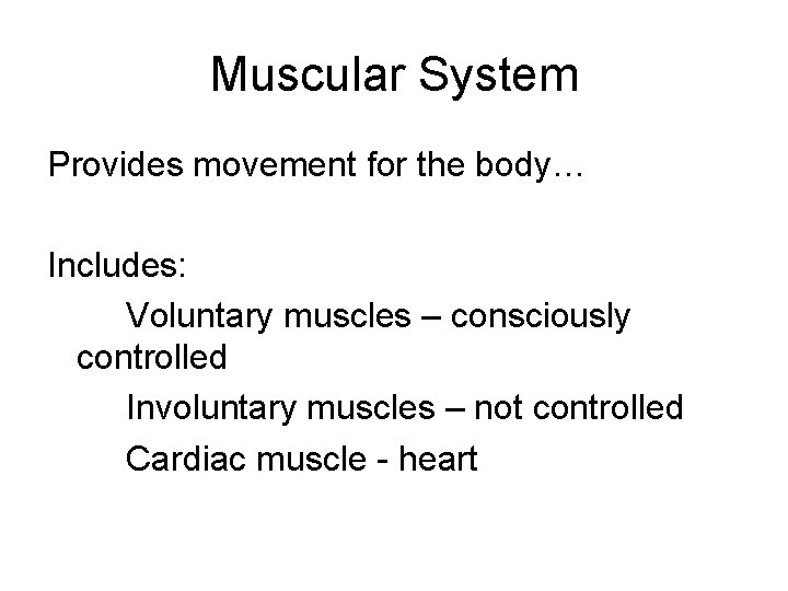 Muscular System Provides movement for the body… Includes: Voluntary muscles – consciously controlled Involuntary