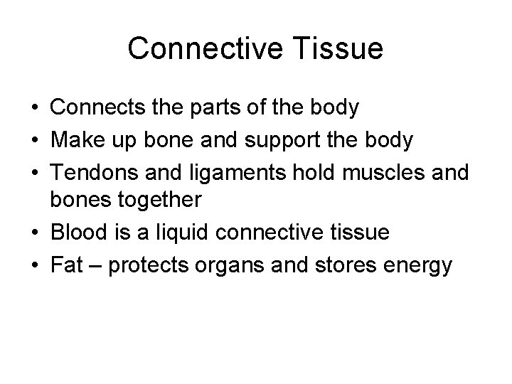 Connective Tissue • Connects the parts of the body • Make up bone and