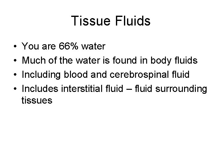 Tissue Fluids • • You are 66% water Much of the water is found