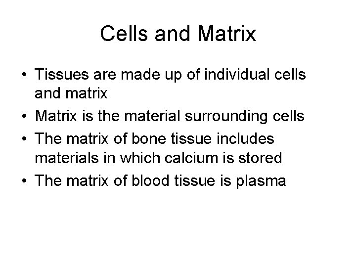 Cells and Matrix • Tissues are made up of individual cells and matrix •