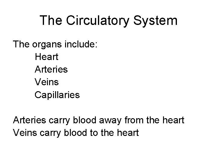 The Circulatory System The organs include: Heart Arteries Veins Capillaries Arteries carry blood away