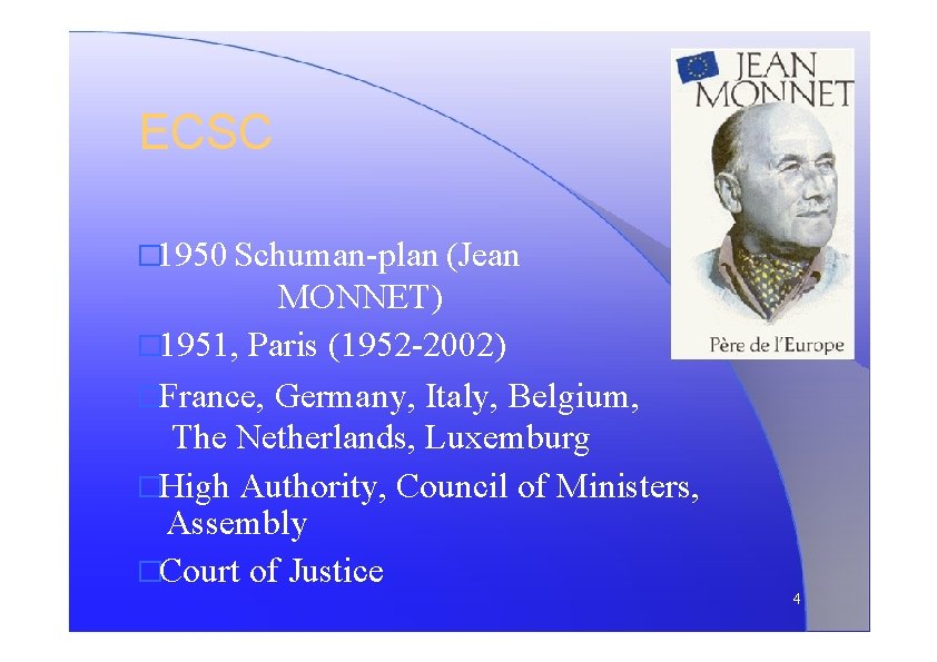 ECSC � 1950 Schuman-plan (Jean MONNET) � 1951, Paris (1952 -2002) �France, Germany, Italy,
