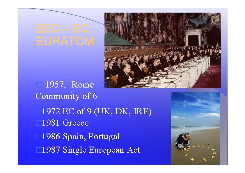 EEC→ EC, EURATOM � 1957, Rome � Community of 6 � 1972 EC of