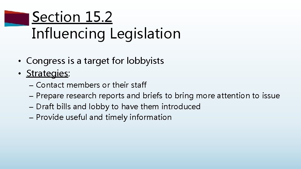 Section 15. 2 Influencing Legislation • Congress is a target for lobbyists • Strategies: