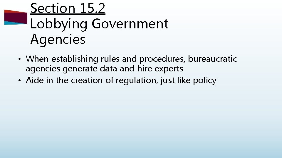 Section 15. 2 Lobbying Government Agencies • When establishing rules and procedures, bureaucratic agencies