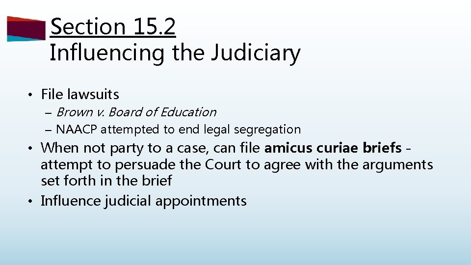 Section 15. 2 Influencing the Judiciary • File lawsuits – Brown v. Board of