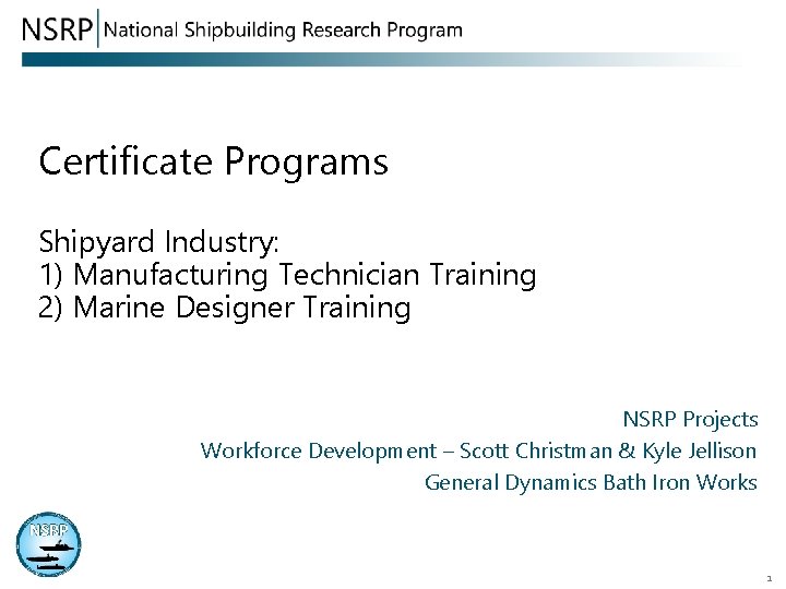 Certificate Programs Shipyard Industry: 1) Manufacturing Technician Training 2) Marine Designer Training NSRP Projects