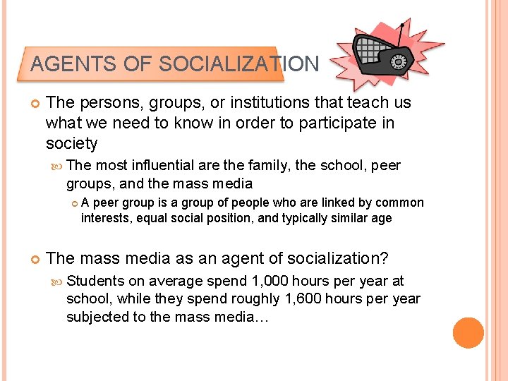 AGENTS OF SOCIALIZATION The persons, groups, or institutions that teach us what we need