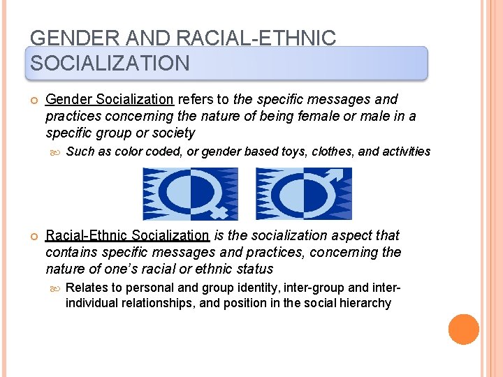 GENDER AND RACIAL-ETHNIC SOCIALIZATION Gender Socialization refers to the specific messages and practices concerning