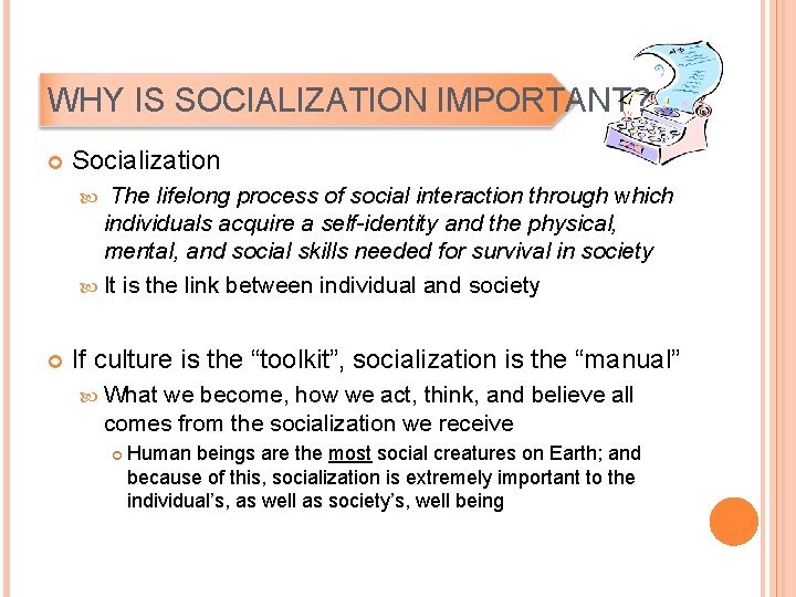 WHY IS SOCIALIZATION IMPORTANT? Socialization The lifelong process of social interaction through which individuals